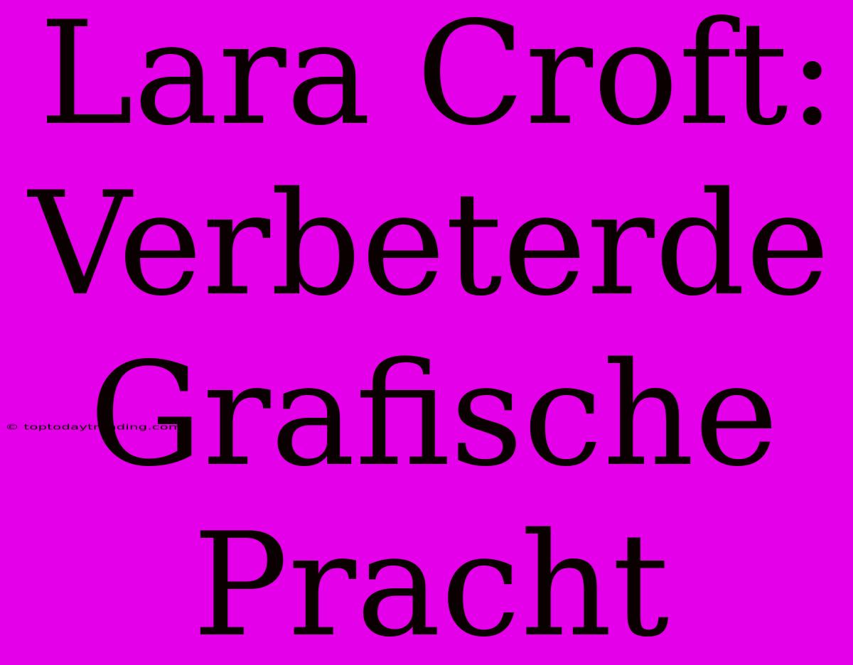 Lara Croft: Verbeterde Grafische Pracht