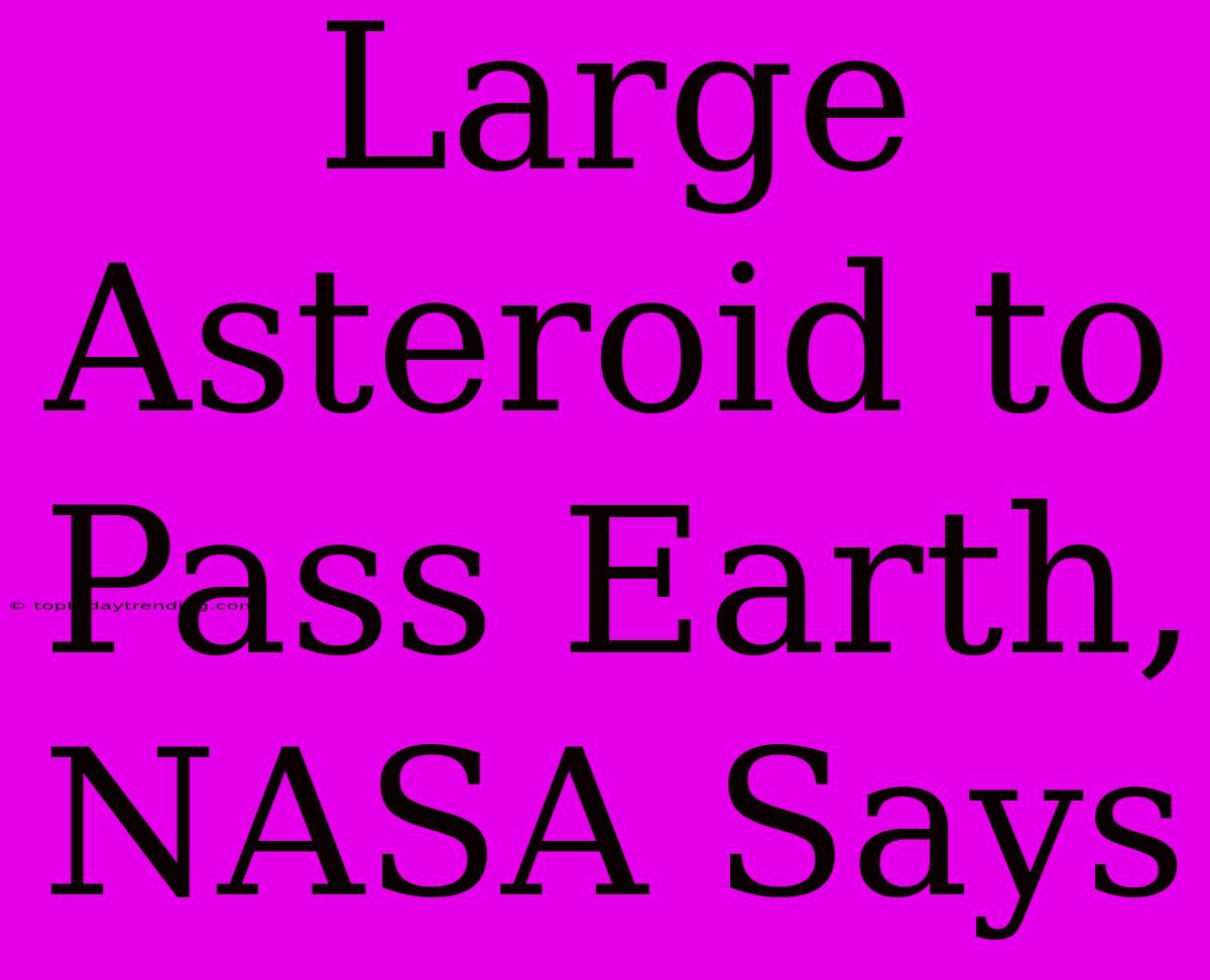 Large Asteroid To Pass Earth, NASA Says