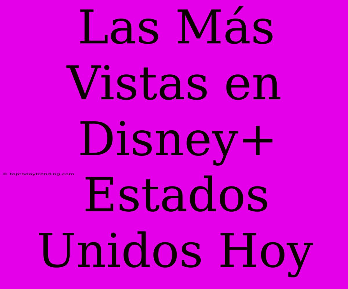 Las Más Vistas En Disney+ Estados Unidos Hoy