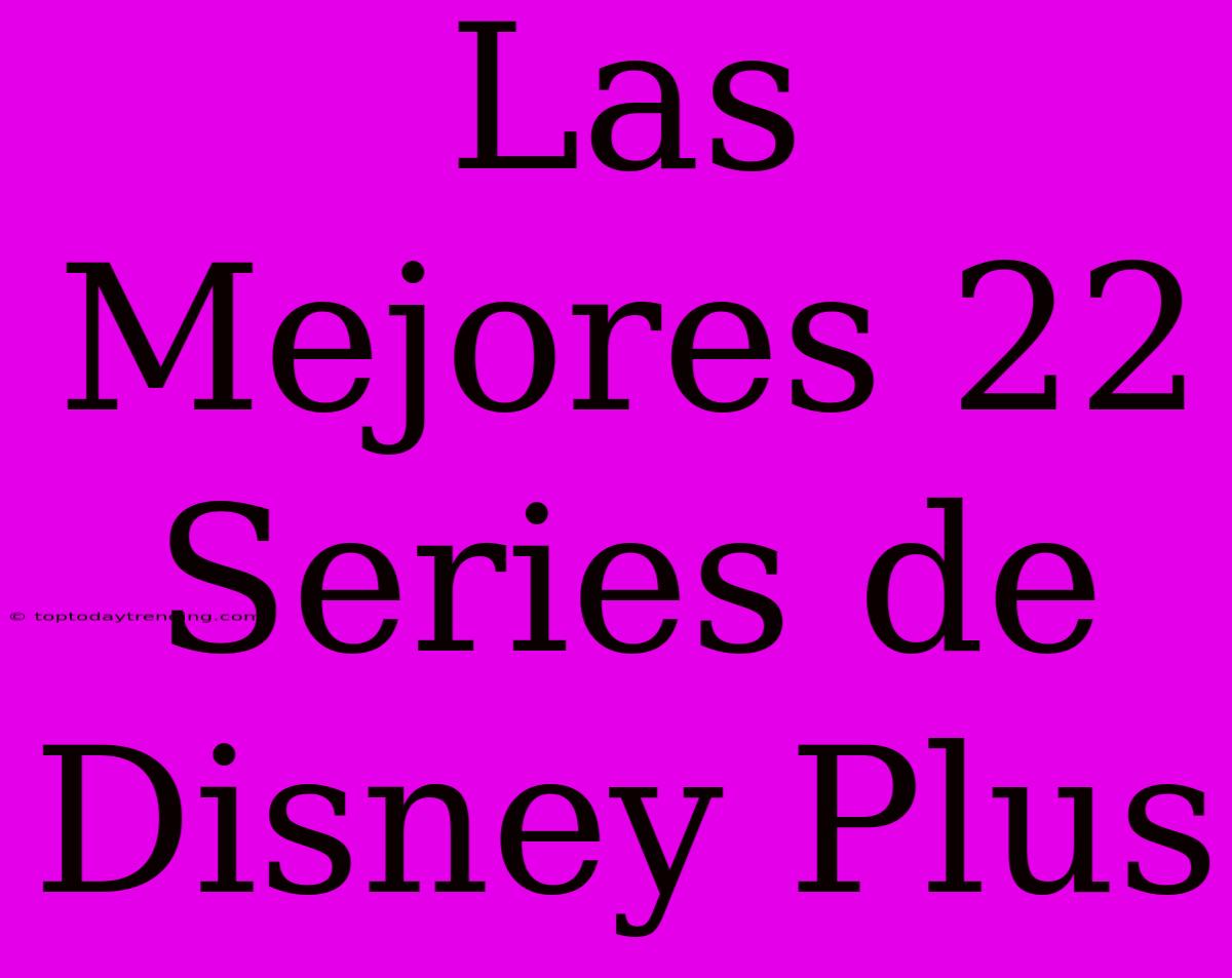 Las Mejores 22 Series De Disney Plus