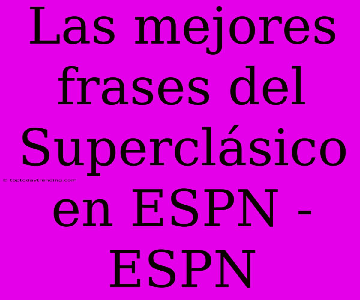 Las Mejores Frases Del Superclásico En ESPN - ESPN