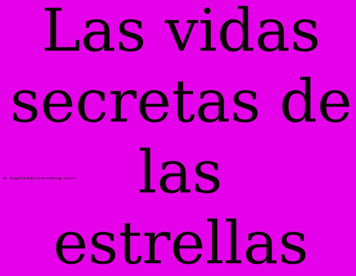 Las Vidas Secretas De Las Estrellas