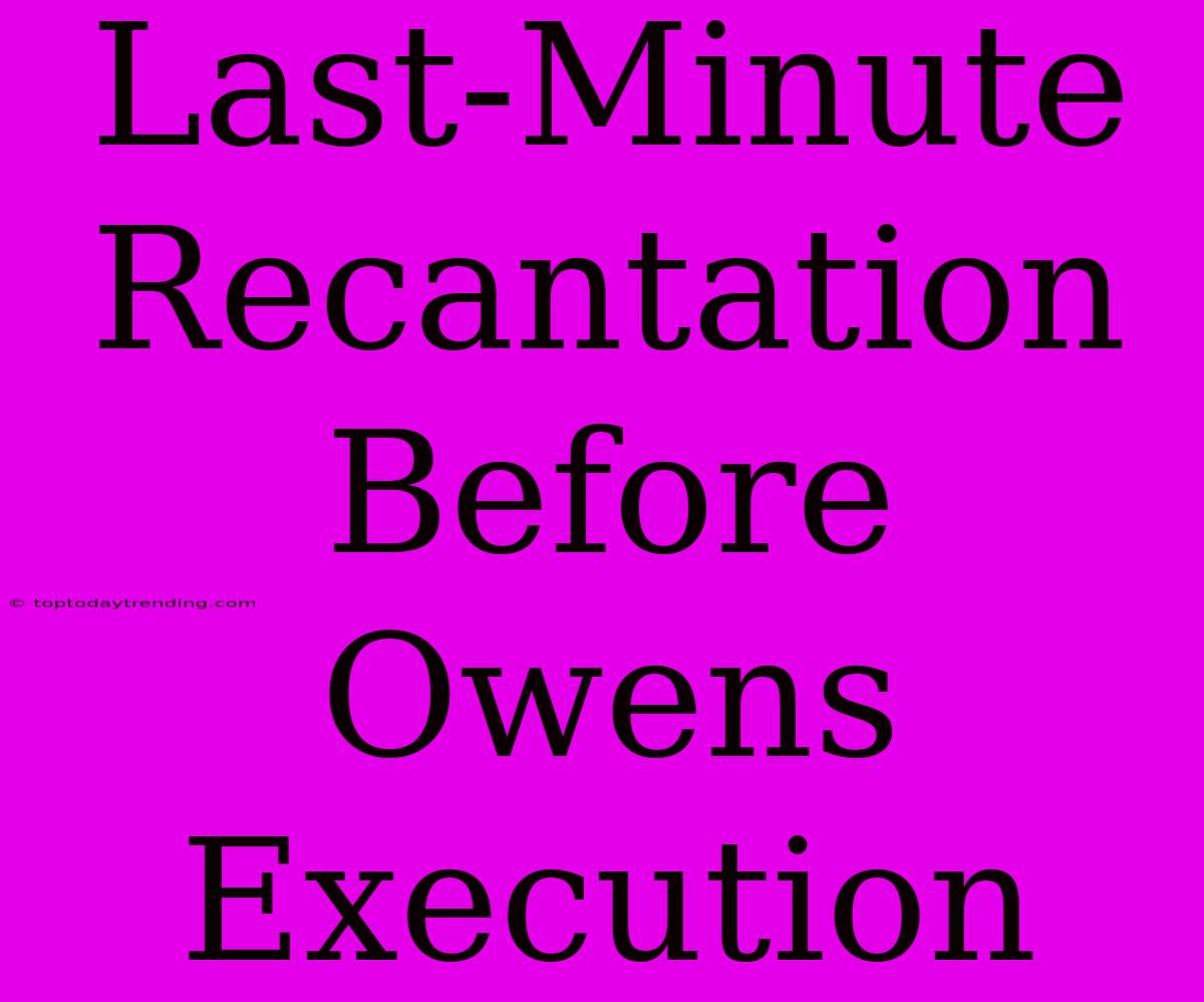 Last-Minute Recantation Before Owens Execution