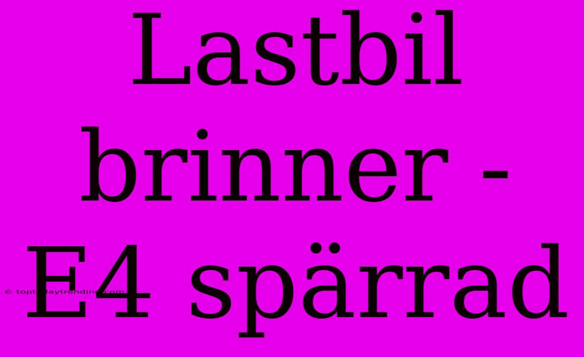 Lastbil Brinner - E4 Spärrad