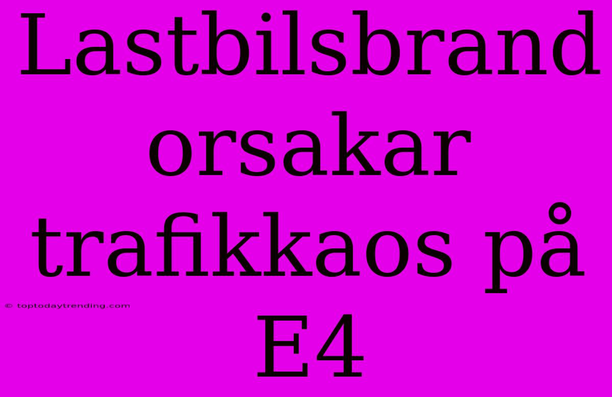 Lastbilsbrand Orsakar Trafikkaos På E4