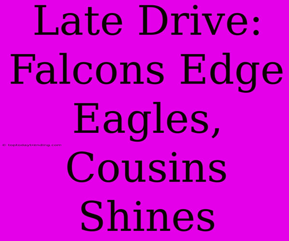 Late Drive: Falcons Edge Eagles, Cousins Shines