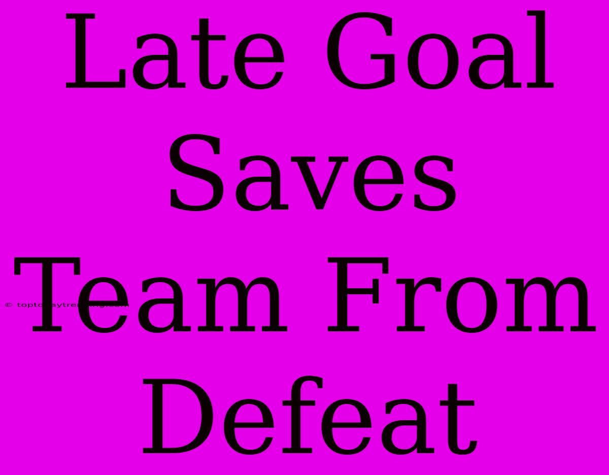 Late Goal Saves Team From Defeat