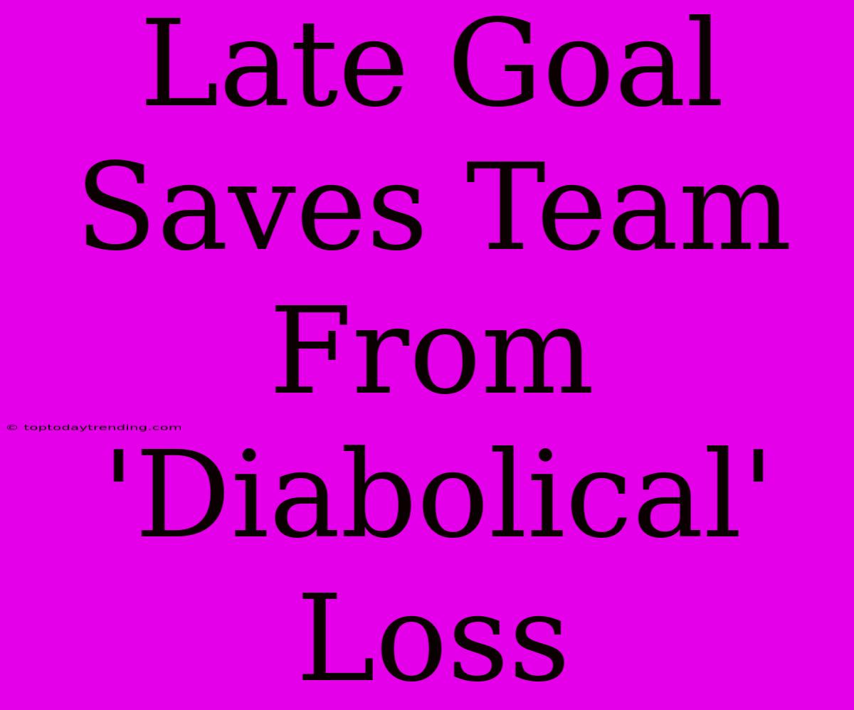 Late Goal Saves Team From 'Diabolical' Loss