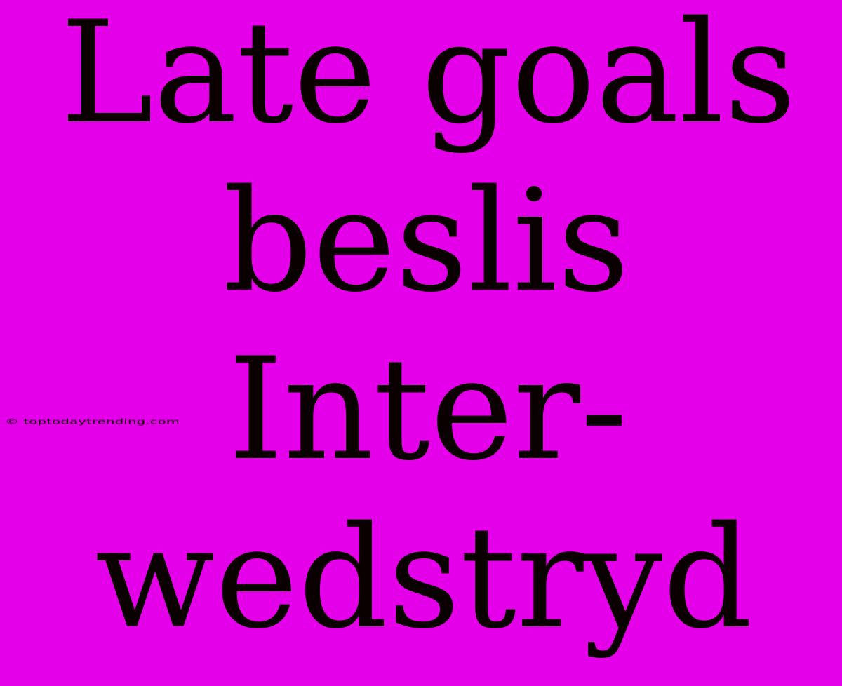 Late Goals Beslis Inter-wedstryd