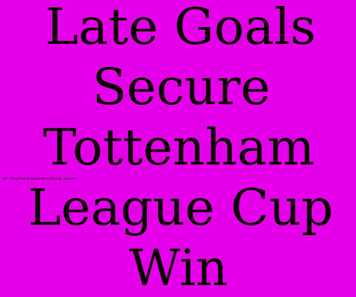 Late Goals Secure Tottenham League Cup Win