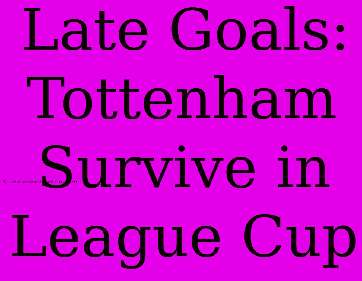 Late Goals: Tottenham Survive In League Cup