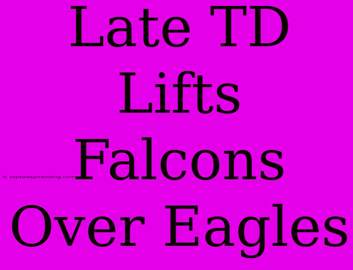 Late TD Lifts Falcons Over Eagles