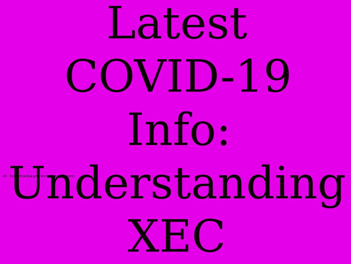 Latest COVID-19 Info: Understanding XEC