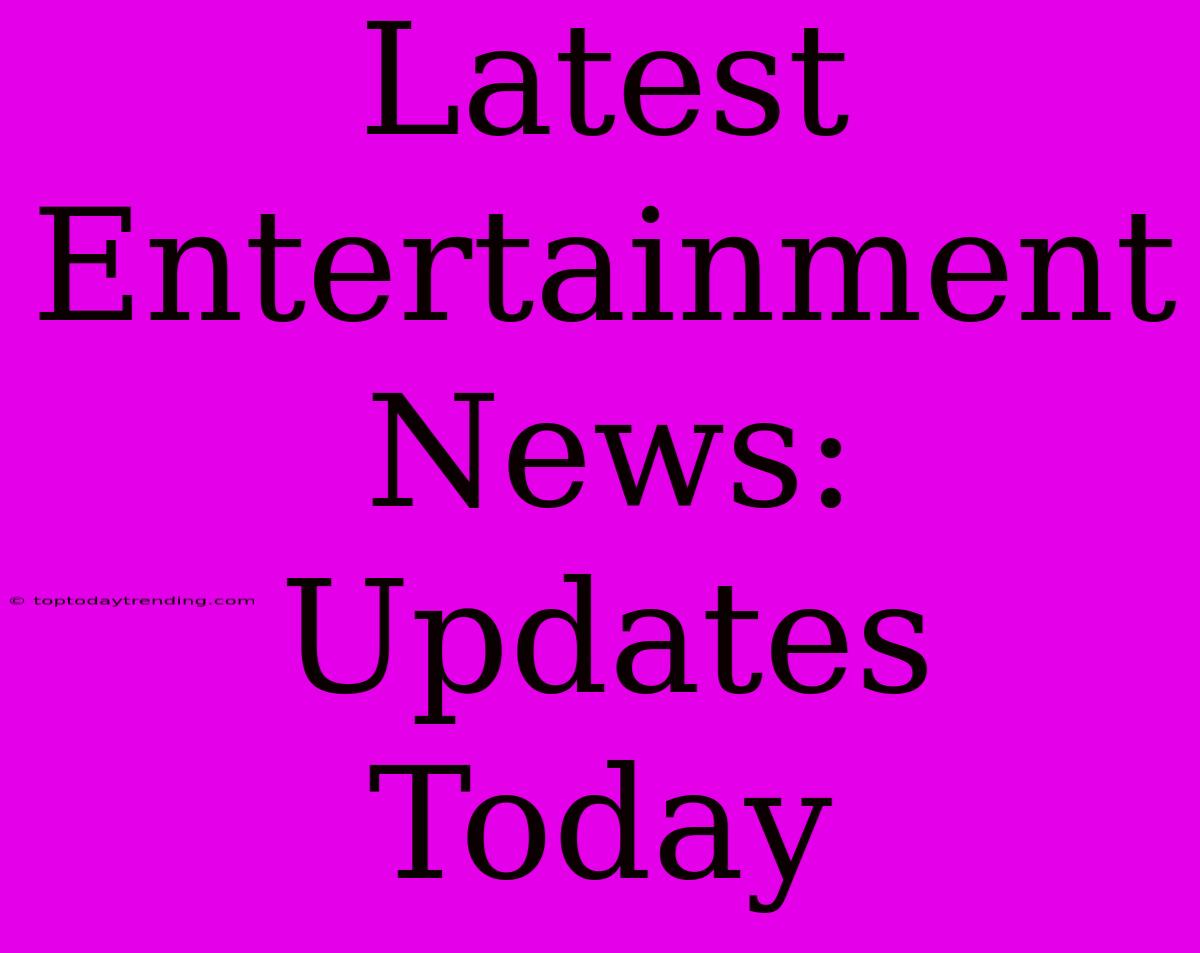 Latest Entertainment News: Updates Today