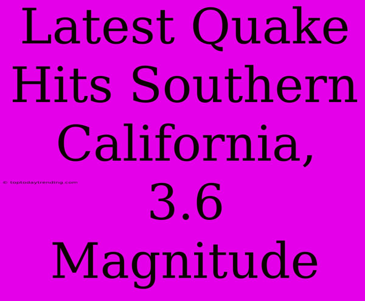 Latest Quake Hits Southern California, 3.6 Magnitude