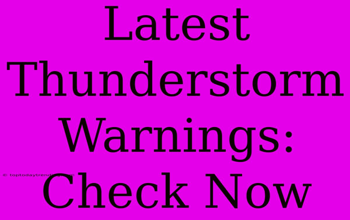 Latest Thunderstorm Warnings: Check Now