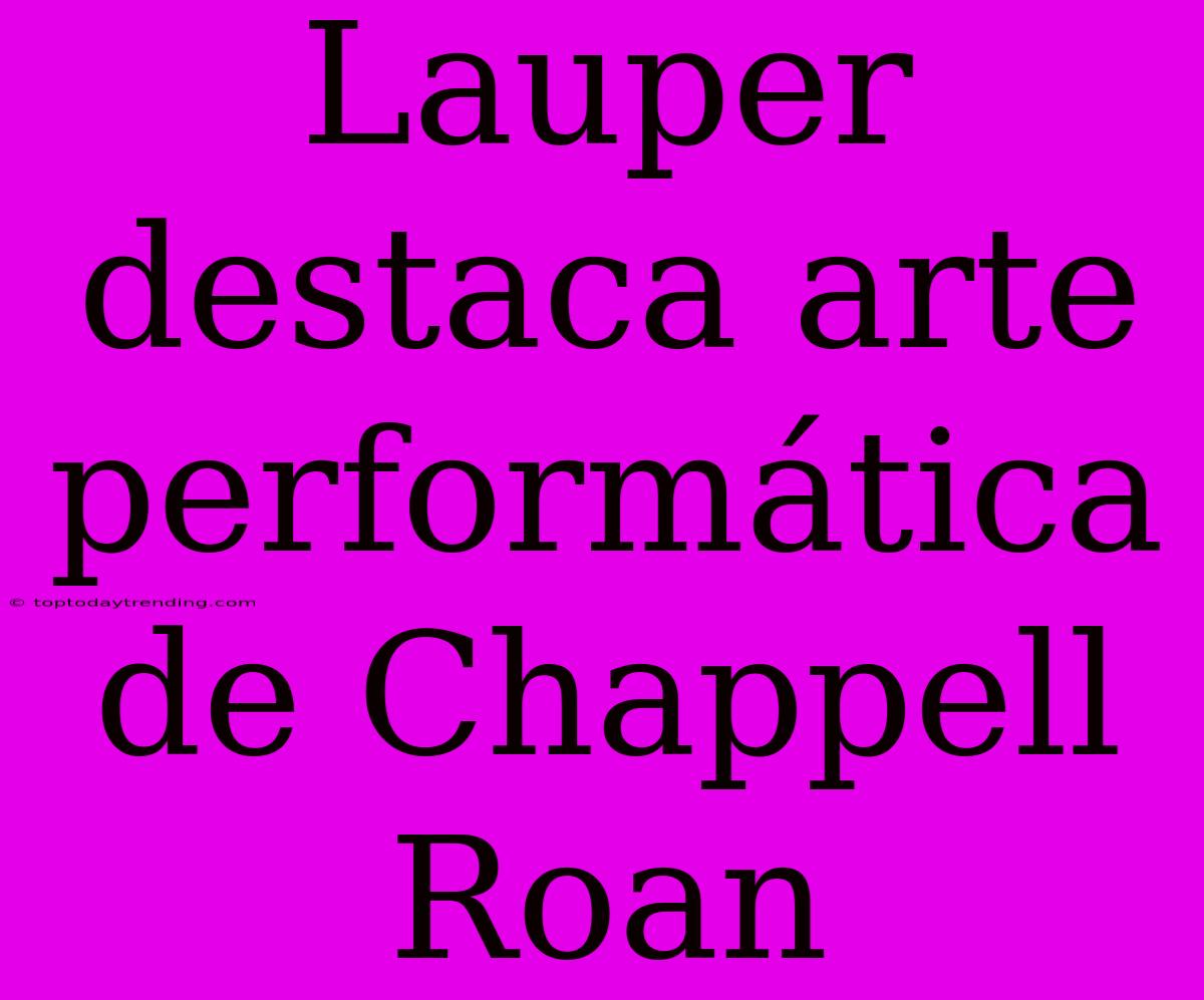 Lauper Destaca Arte Performática De Chappell Roan