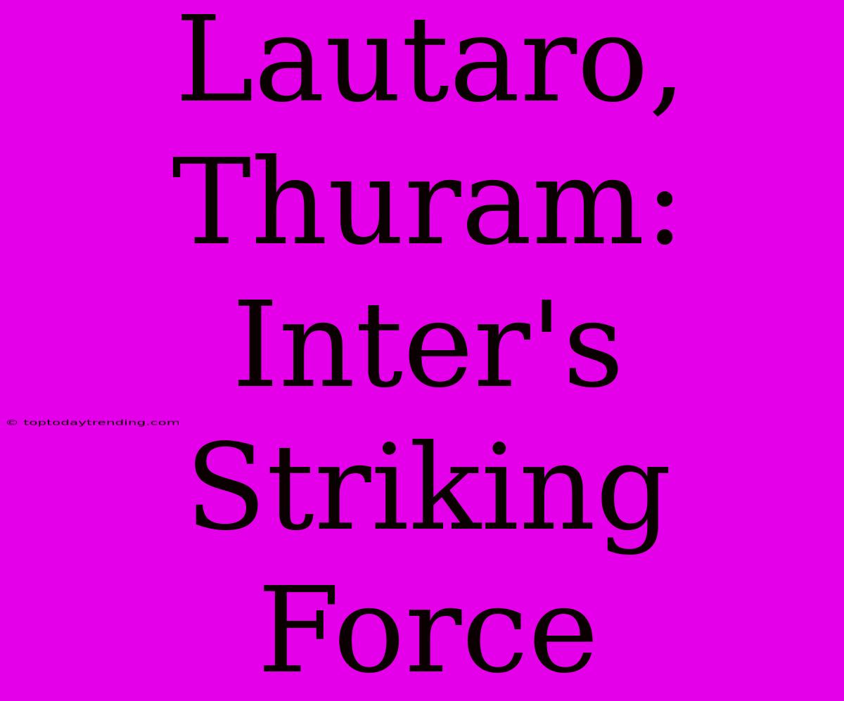 Lautaro, Thuram: Inter's Striking Force