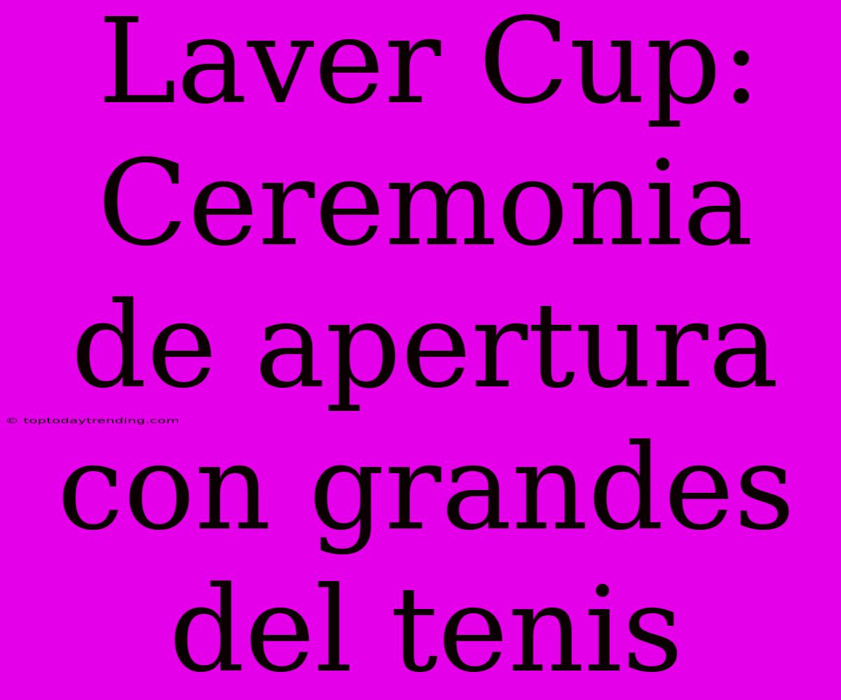 Laver Cup: Ceremonia De Apertura Con Grandes Del Tenis