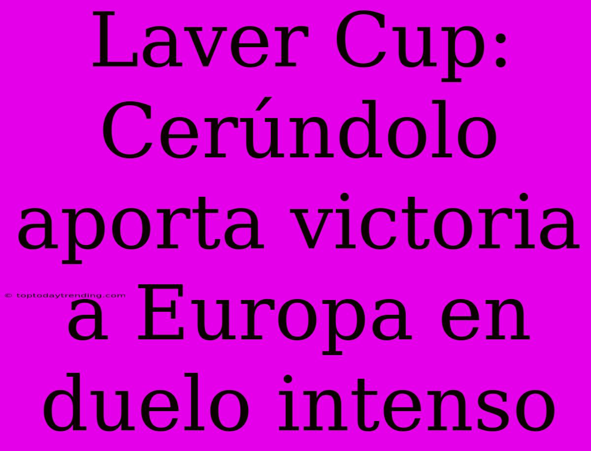 Laver Cup: Cerúndolo Aporta Victoria A Europa En Duelo Intenso