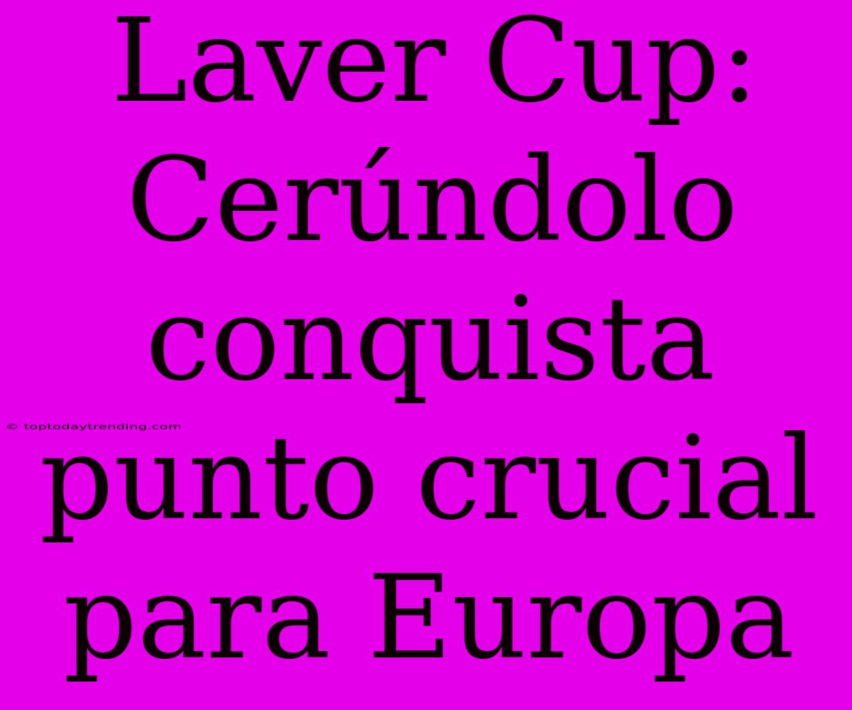 Laver Cup: Cerúndolo Conquista Punto Crucial Para Europa