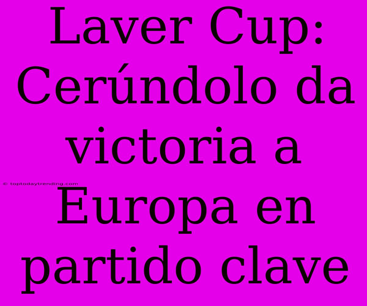 Laver Cup: Cerúndolo Da Victoria A Europa En Partido Clave