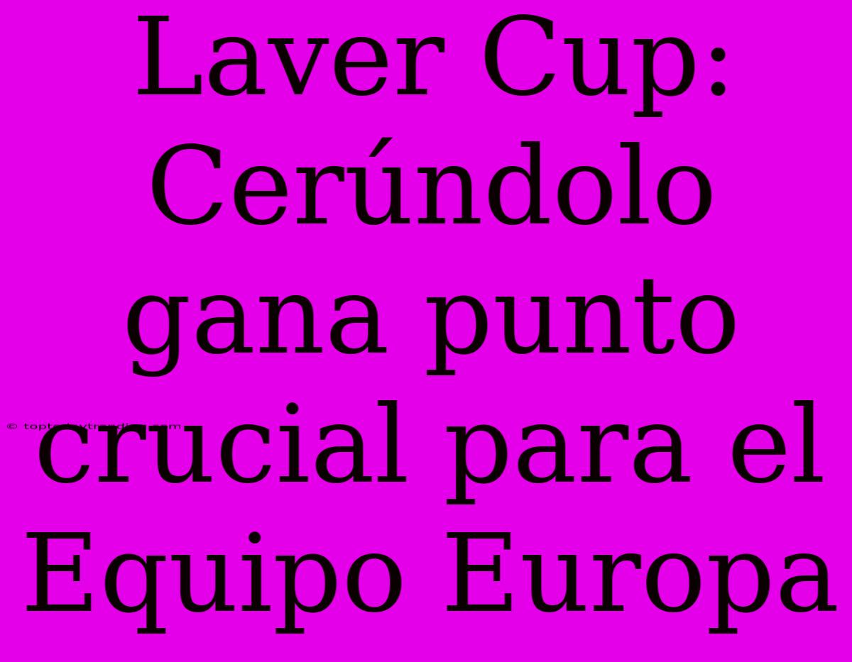 Laver Cup: Cerúndolo Gana Punto Crucial Para El Equipo Europa