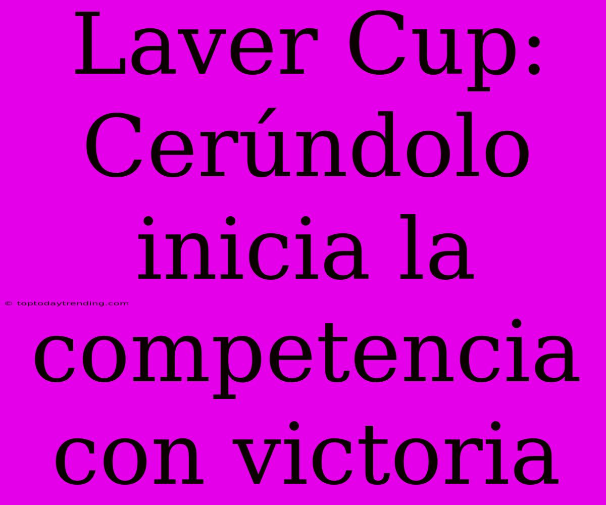 Laver Cup: Cerúndolo Inicia La Competencia Con Victoria