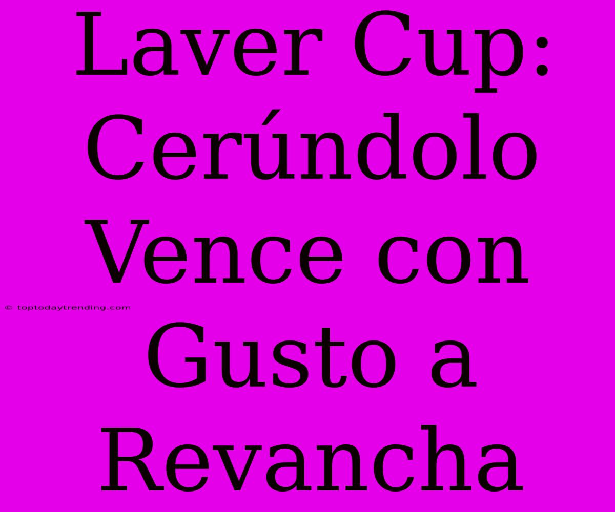 Laver Cup: Cerúndolo Vence Con Gusto A Revancha