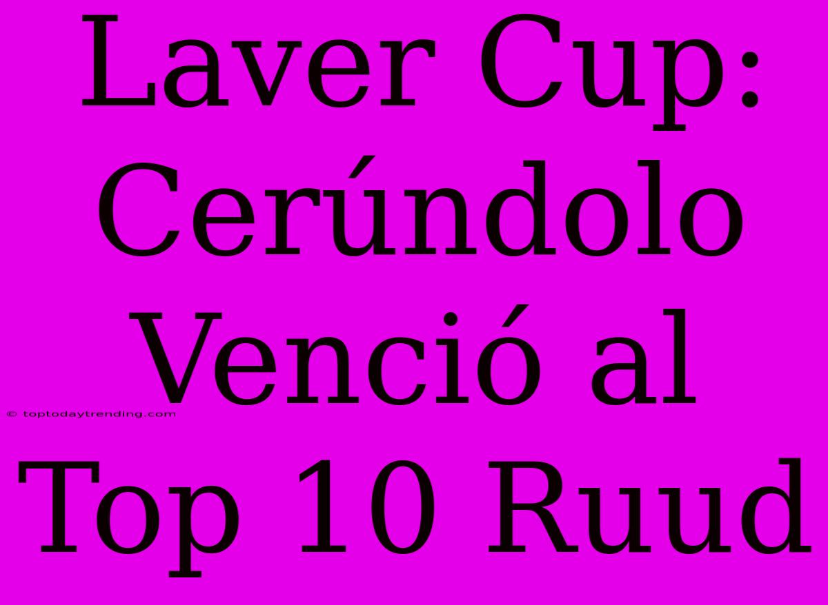 Laver Cup: Cerúndolo Venció Al Top 10 Ruud