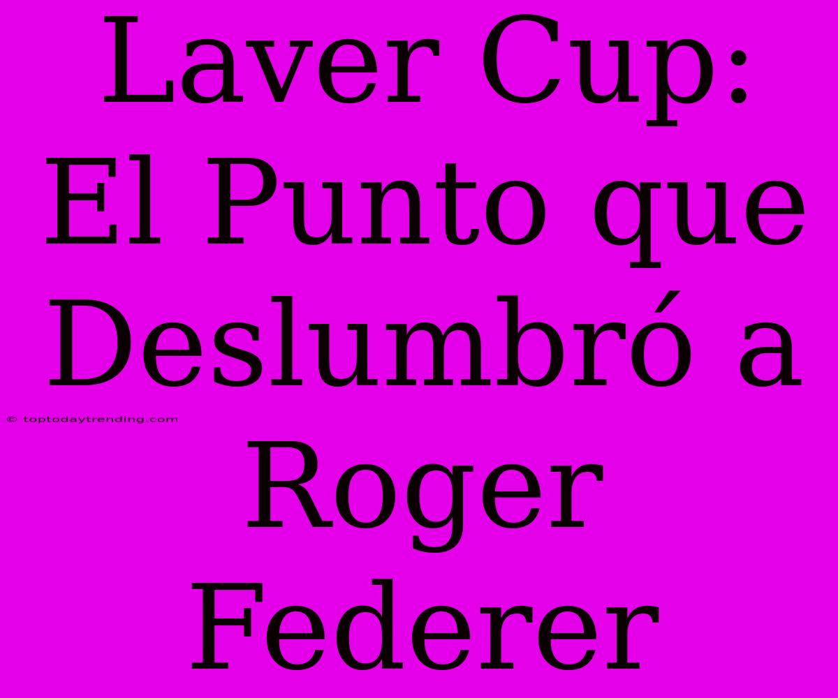 Laver Cup: El Punto Que Deslumbró A Roger Federer