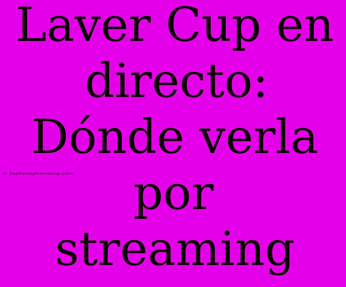 Laver Cup En Directo: Dónde Verla Por Streaming