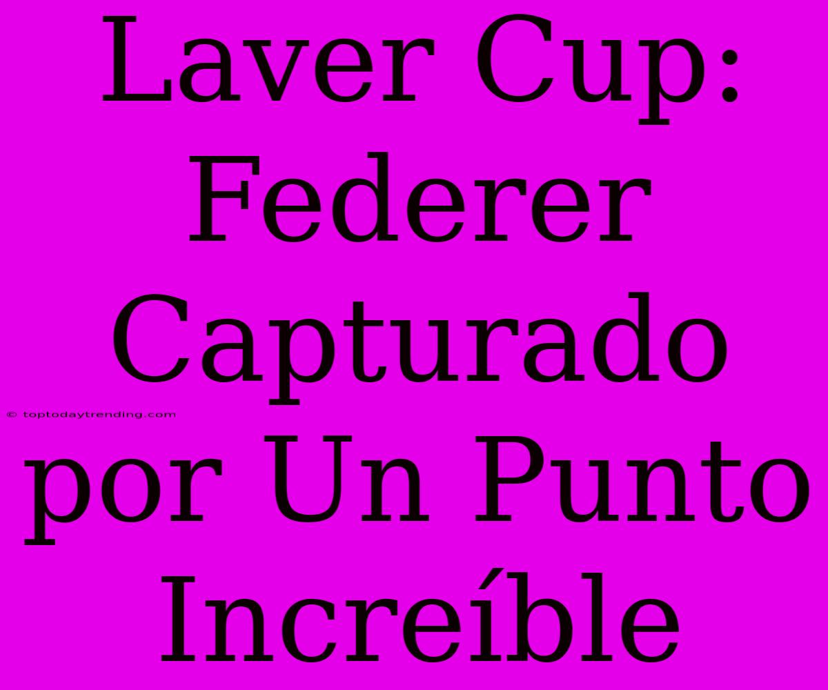 Laver Cup: Federer Capturado Por Un Punto Increíble