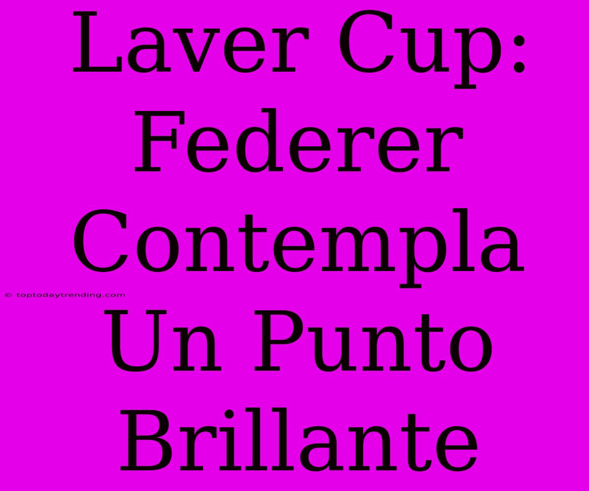 Laver Cup: Federer Contempla Un Punto Brillante