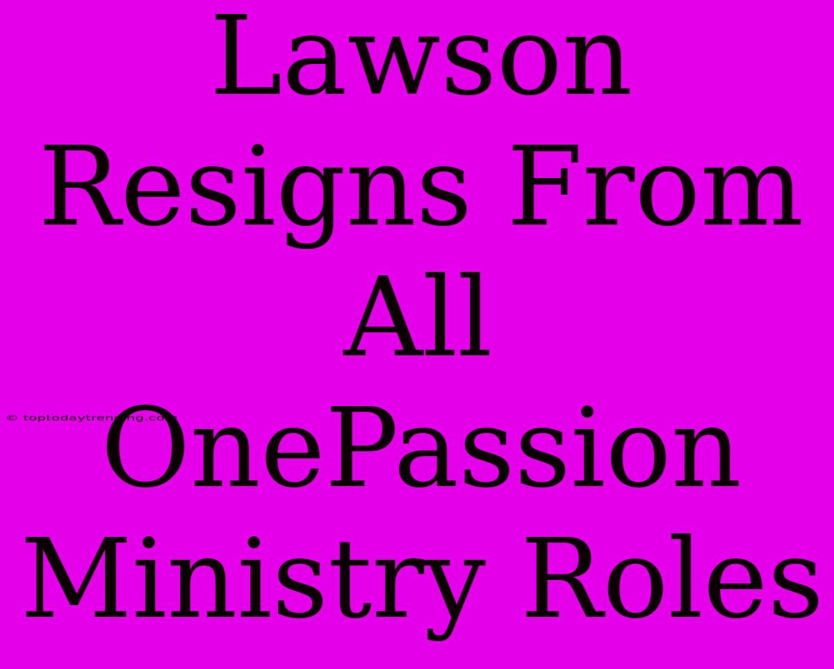 Lawson Resigns From All OnePassion Ministry Roles