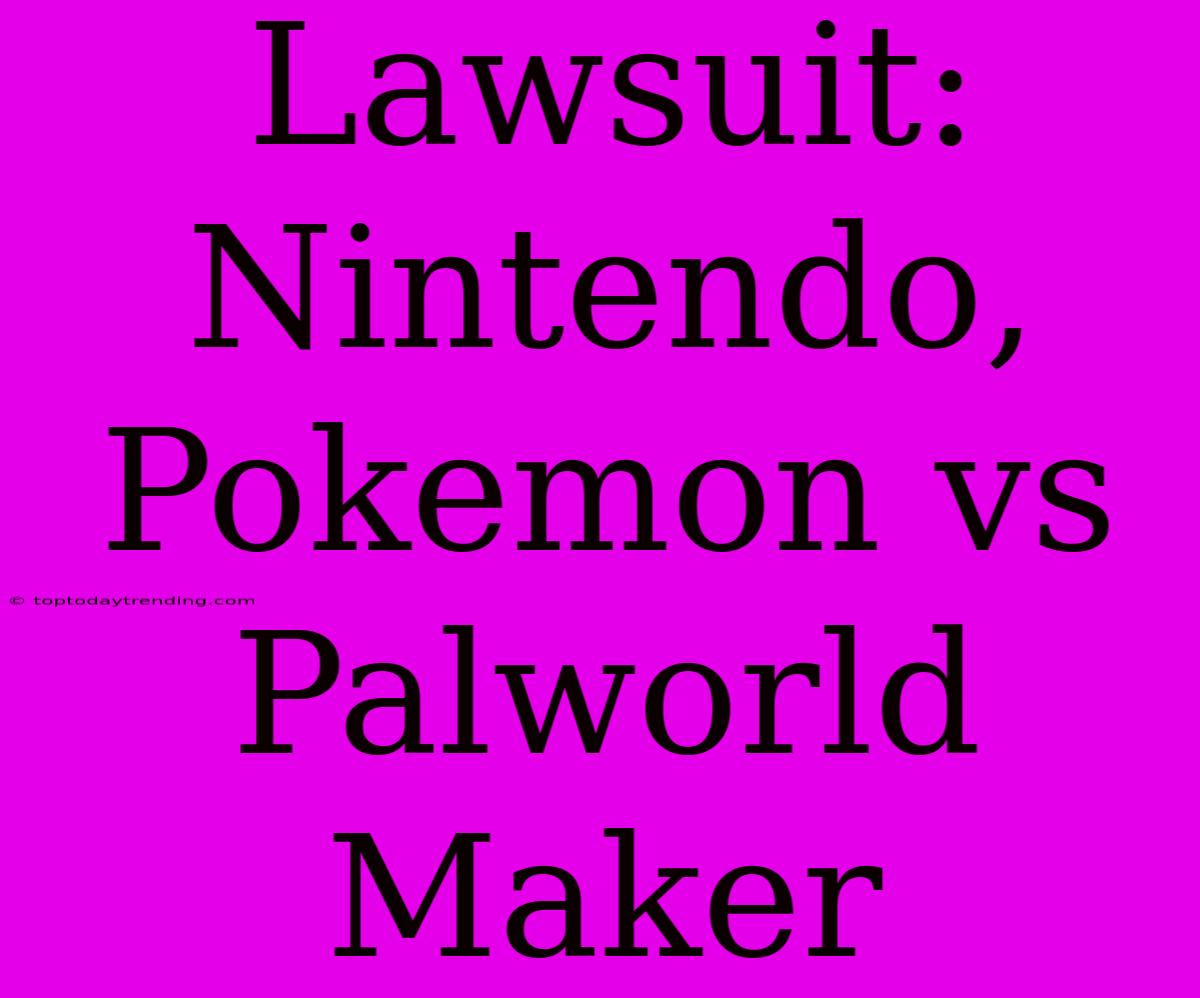 Lawsuit: Nintendo, Pokemon Vs Palworld Maker