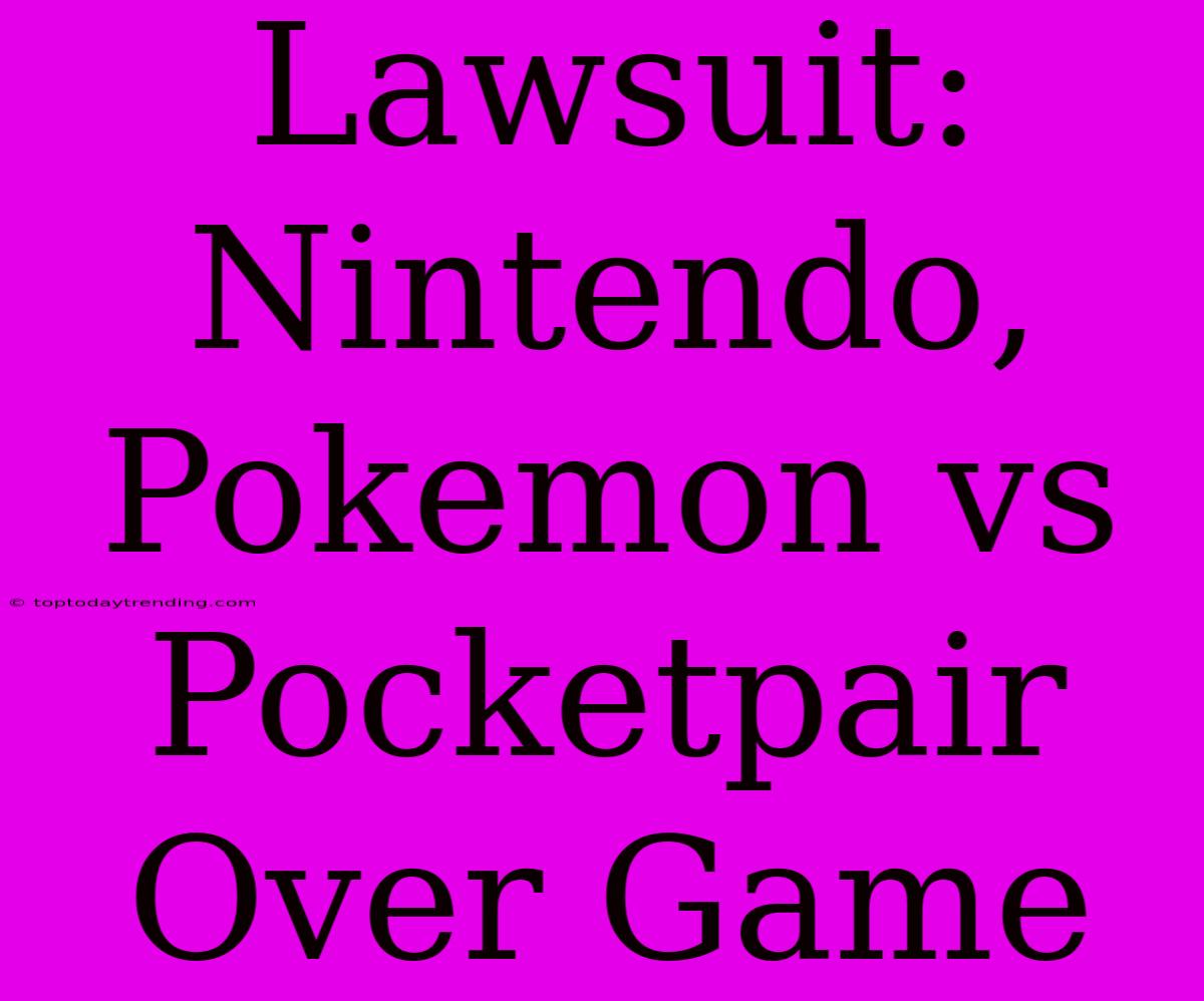 Lawsuit: Nintendo, Pokemon Vs Pocketpair Over Game