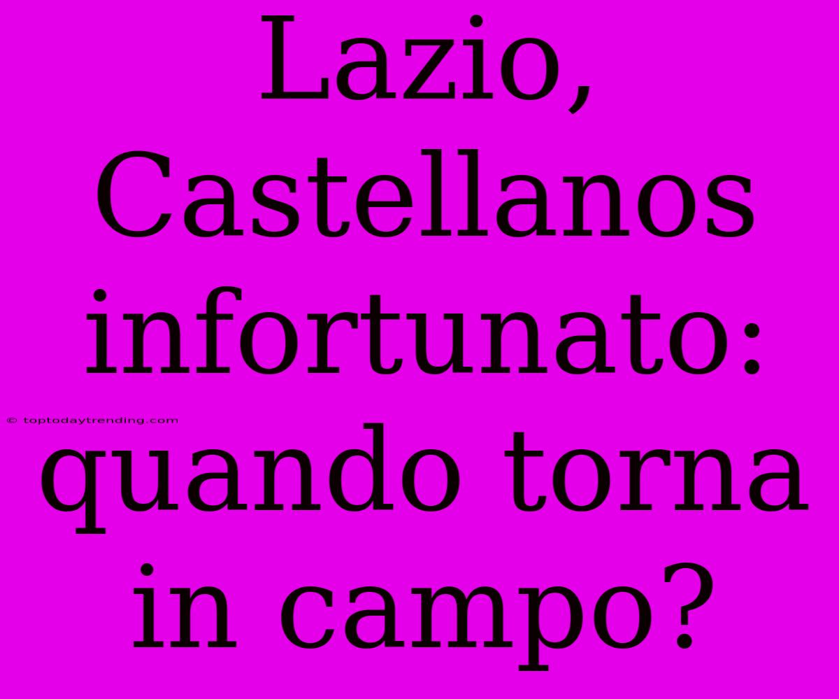 Lazio, Castellanos Infortunato: Quando Torna In Campo?