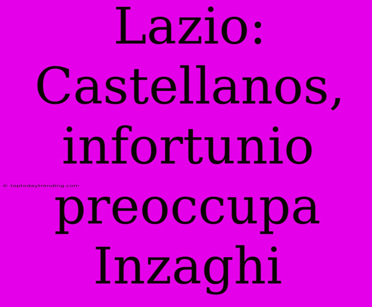 Lazio: Castellanos, Infortunio Preoccupa Inzaghi