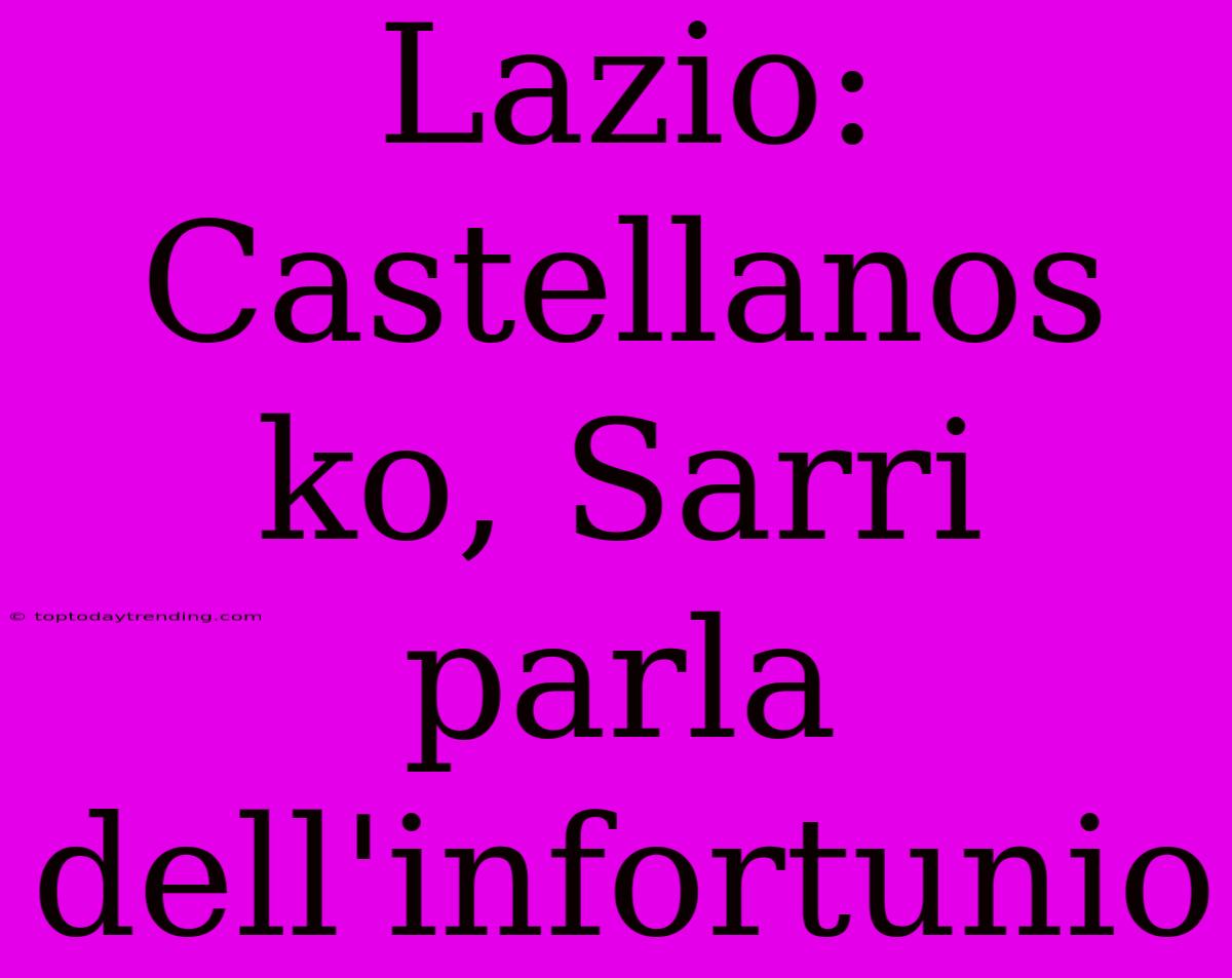 Lazio: Castellanos Ko, Sarri Parla Dell'infortunio