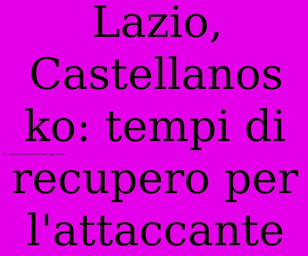 Lazio, Castellanos Ko: Tempi Di Recupero Per L'attaccante