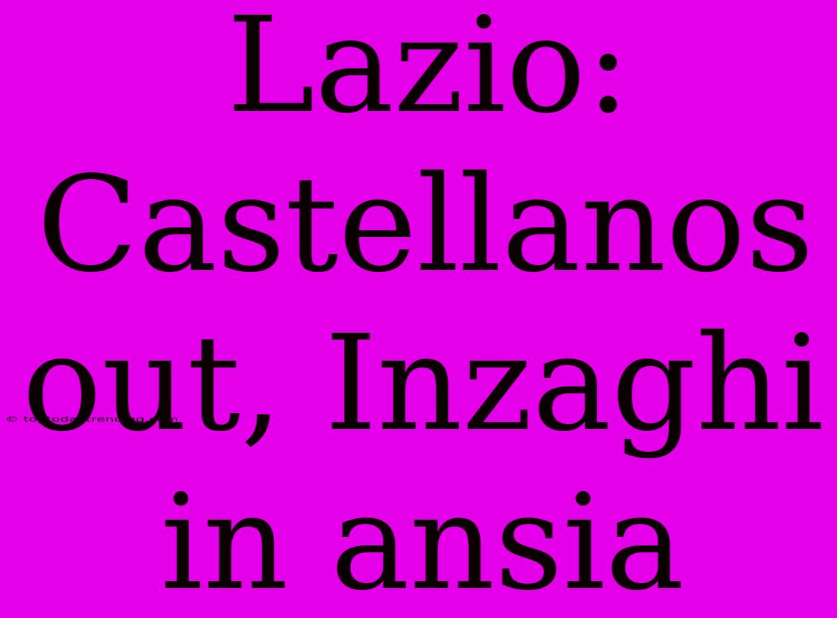 Lazio: Castellanos Out, Inzaghi In Ansia