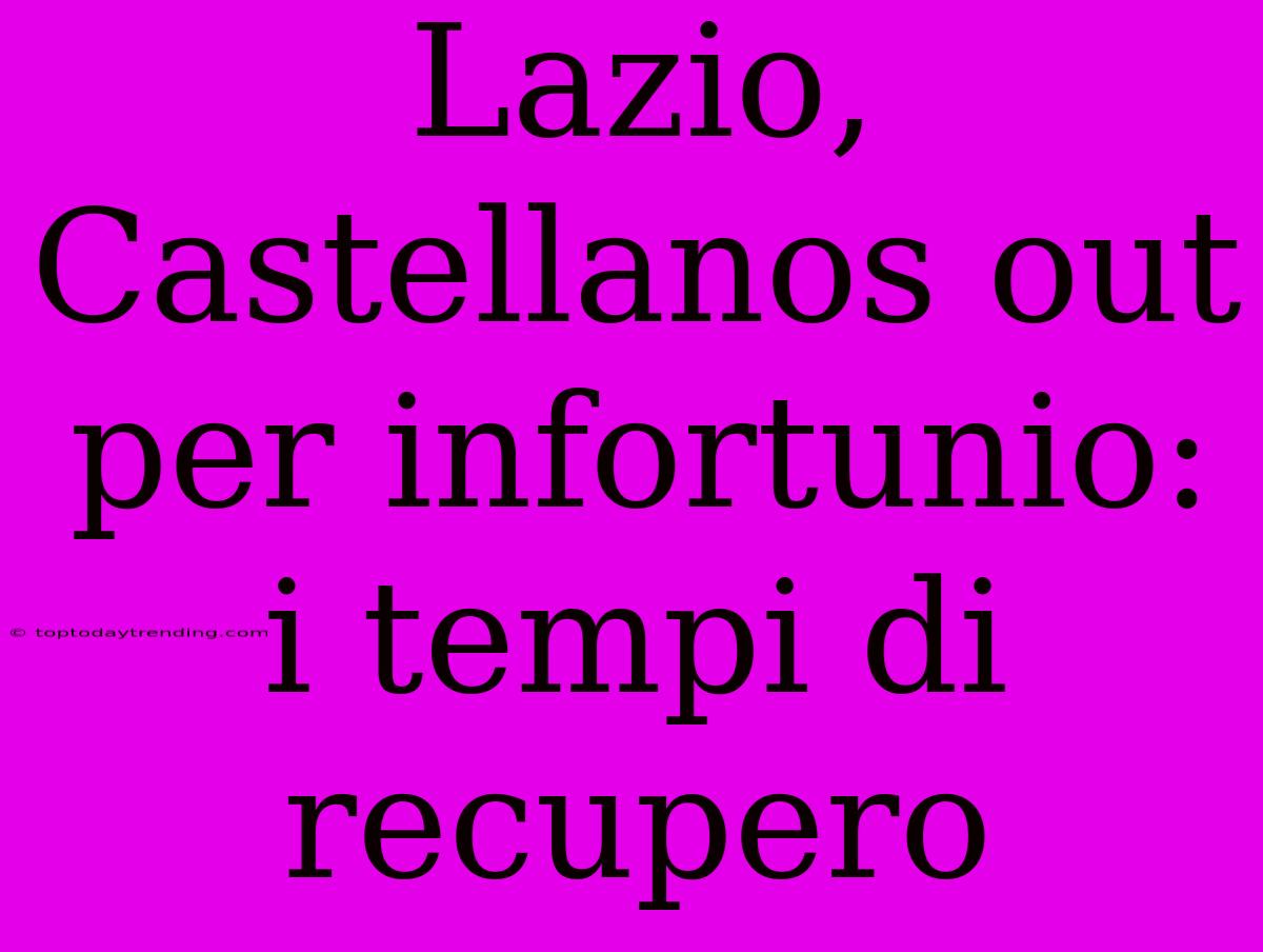 Lazio, Castellanos Out Per Infortunio: I Tempi Di Recupero