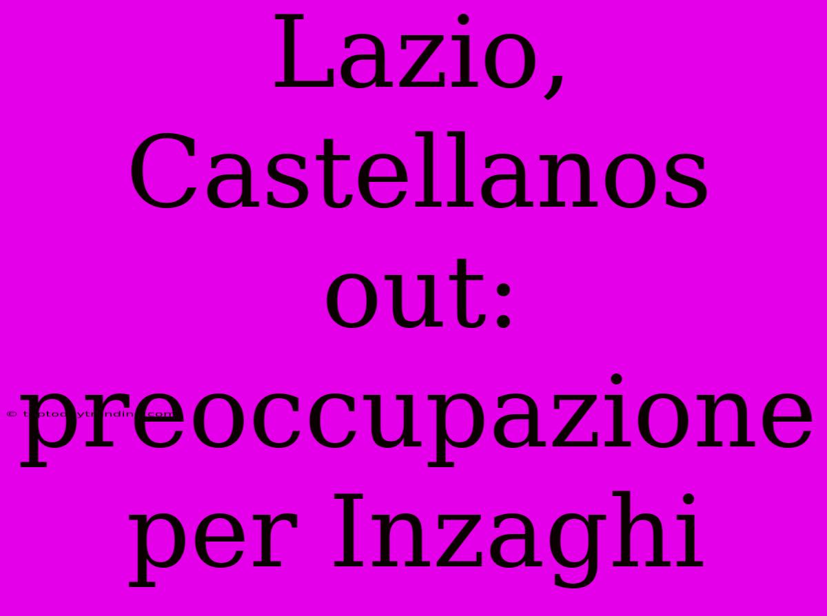 Lazio, Castellanos Out: Preoccupazione Per Inzaghi