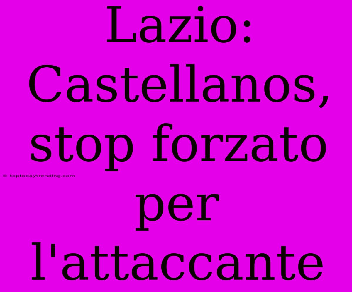 Lazio: Castellanos, Stop Forzato Per L'attaccante