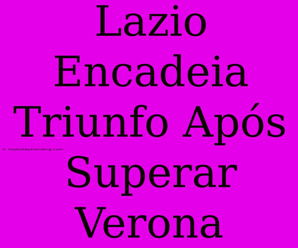 Lazio Encadeia Triunfo Após Superar Verona