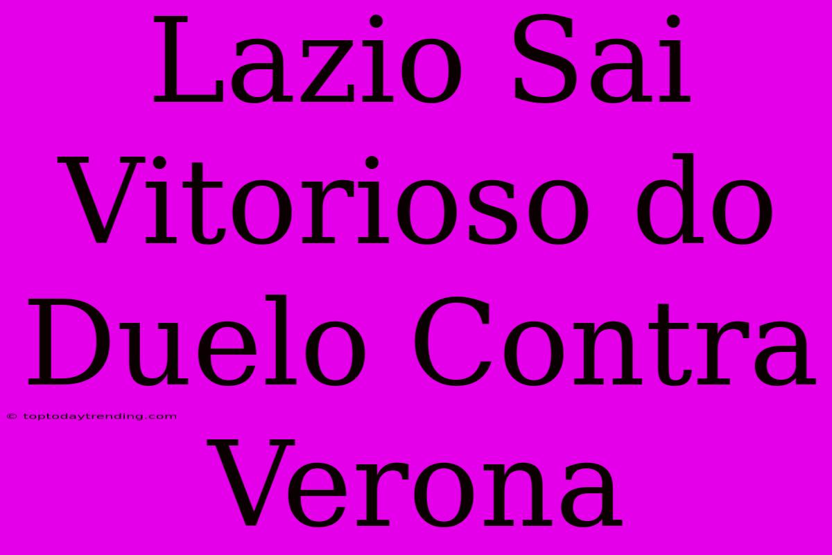 Lazio Sai Vitorioso Do Duelo Contra Verona