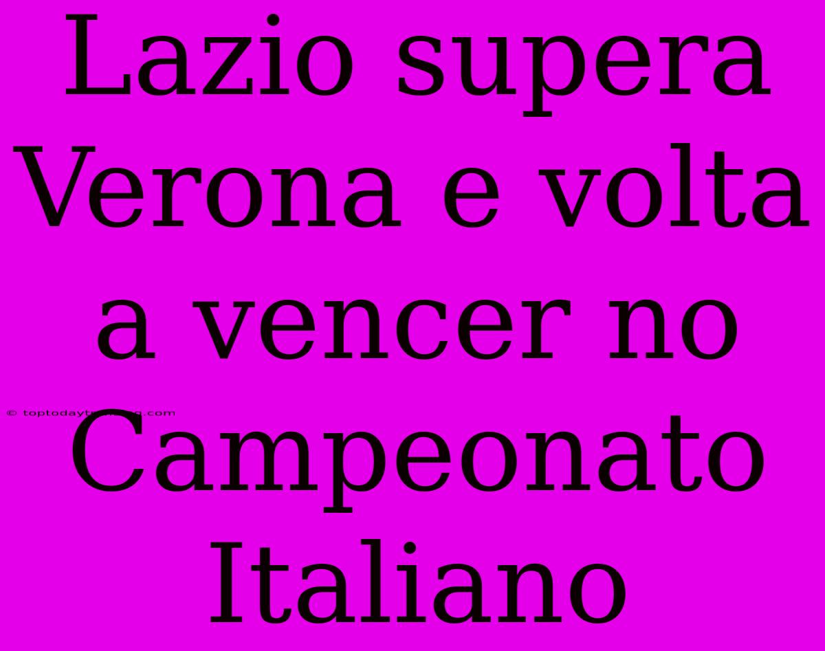 Lazio Supera Verona E Volta A Vencer No Campeonato Italiano