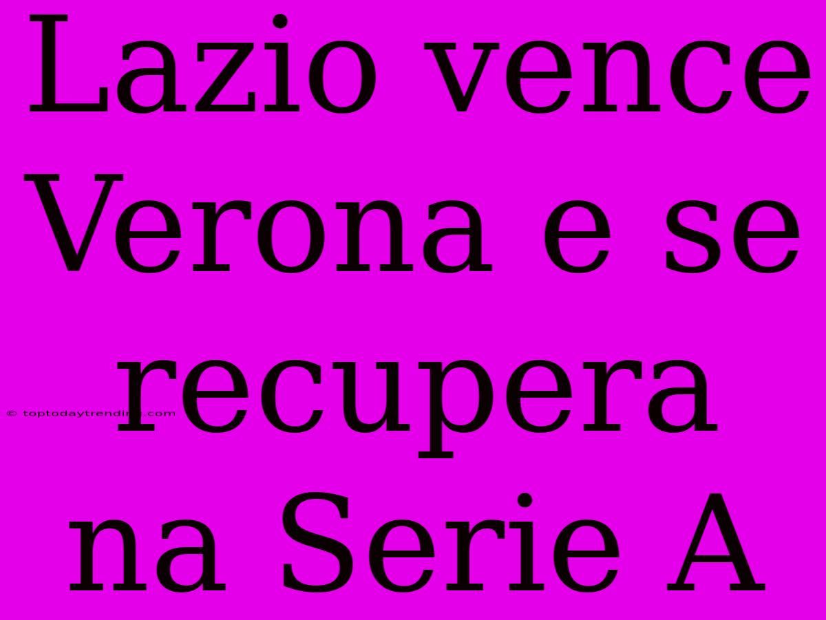 Lazio Vence Verona E Se Recupera Na Serie A