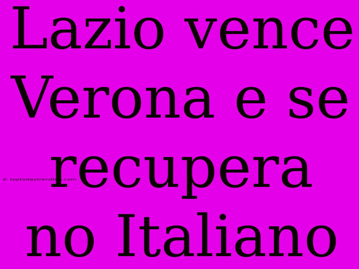 Lazio Vence Verona E Se Recupera No Italiano